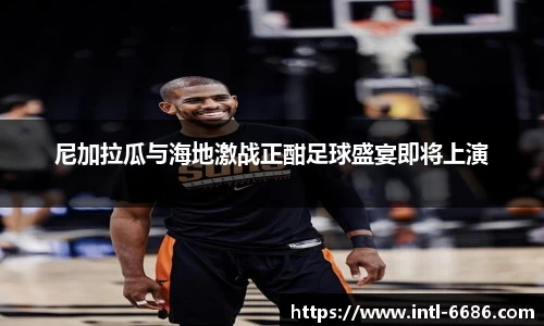 尼加拉瓜与海地激战正酣足球盛宴即将上演